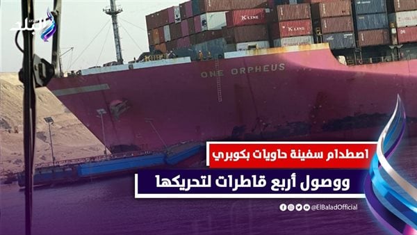 طولها 336م وعرضها 46م.. اصطدام سفينة حاويات عملاقة بكوبري منسي بقناة السويس
